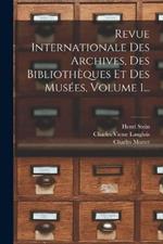 Revue Internationale Des Archives, Des Bibliotheques Et Des Musees, Volume 1...