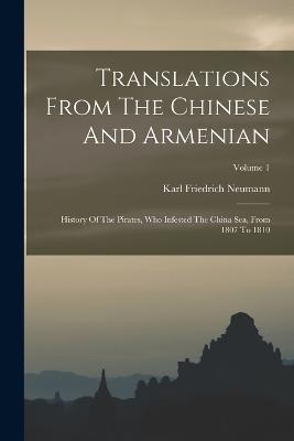 Translations From The Chinese And Armenian: History Of The Pirates, Who Infested The China Sea, From 1807 To 1810; Volume 1 - Karl Friedrich Neumann - cover