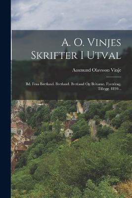 A. O. Vinjes Skrifter I Utval: Bd. Fraa Bretland. Bretland. Bretland Og Britarne. Fyredrag. Tillegg. 1890... - Aasmund Olavsson Vinje - cover