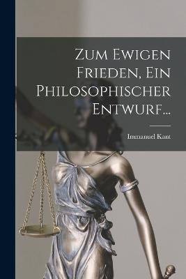 Zum Ewigen Frieden, Ein Philosophischer Entwurf... - Immanuel Kant - cover