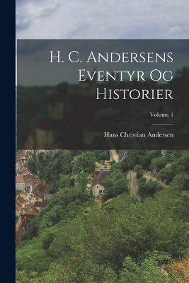 H. C. Andersens Eventyr Og Historier; Volume 1 - Hans Christian Andersen - cover