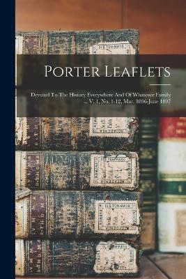 Porter Leaflets: Devoted To The History Everywhere And Of Whatever Family ... V. 1, No. 1-12, Mar. 1896-june 1897 - Anonymous - cover