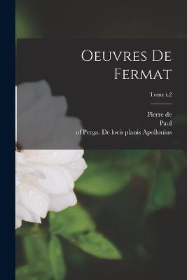 Oeuvres de Fermat; Tome t.2 - Pierre De 1601-1665 Fermat,Paul 1843-1904 Tannery,Charles 1859-1926 Henry - cover