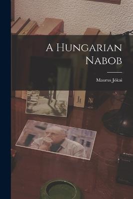 A Hungarian Nabob - Maurus Jokai - cover