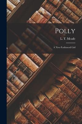 Polly: A New-Fashioned Girl - L T Meade - cover