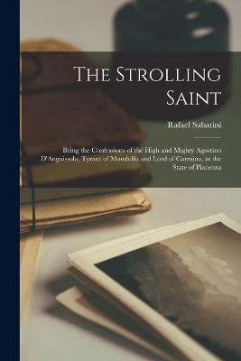 The Strolling Saint: Being the Confessions of the High and Mighty Agostino D'Anguissola, Tyrant of Mondolfo and Lord of Carmina, in the State of Piacenza - Rafael Sabatini - cover
