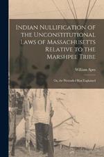 Indian Nullification of the Unconstitutional Laws of Massachusetts Relative to the Marshpee Tribe: Or, the Pretended Riot Explained