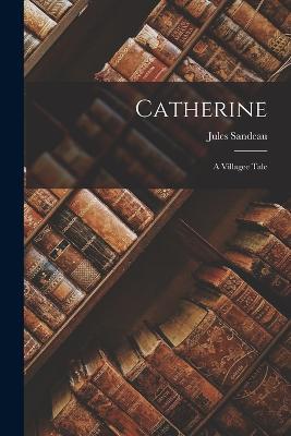 Catherine: A Villagee Tale - Jules Sandeau - cover