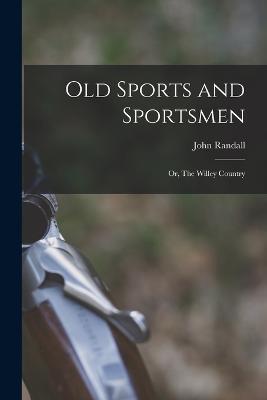 Old Sports and Sportsmen; or, The Willey Country - John Randall - cover