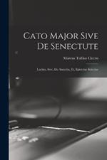 Cato Major Sive de Senectute: Laelius, Sive, de Amicitia, et, Epistolae Selectae