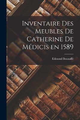 Inventaire des Meubles de Catherine de Medicis en 1589 - Edmond Bonnaffe - cover