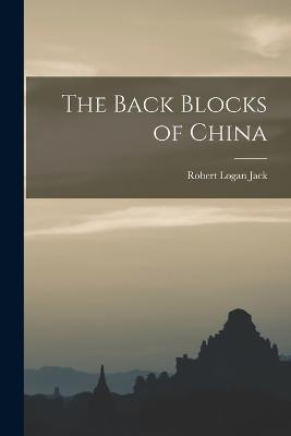 The Back Blocks of China - Robert Logan Jack - cover