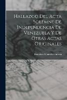 Hallazgo del Acta Solemne de Independencia de Venezuela y de Otras Actas Originales - Francisco Gonzalez Guinan - cover