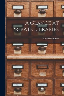 A Glance at Private Libraries - Luther Farnham - cover