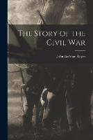 The Story of the Civil War - John Codman Ropes - cover