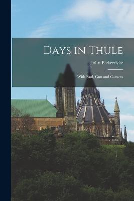 Days in Thule: With Rod, Gun and Camera - John Bickerdyke - cover