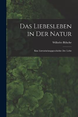Das Liebesleben in der Natur: Eine Entwickelungsgeschichte der Liebe - Wilhelm Boelsche - cover