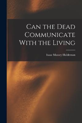 Can the Dead Communicate With the Living - Isaac Massey Haldeman - cover