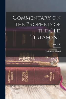 Commentary on the Prophets of the Old Testament; Volume III - Heinrich Ewald - cover