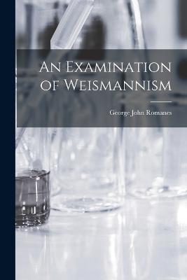 An Examination of Weismannism - George John Romanes - cover
