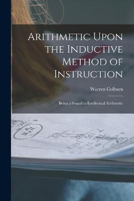 Arithmetic Upon the Inductive Method of Instruction: Being a Sequel to Intellectual Arithmetic - Warren Colburn - cover