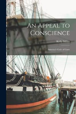 An Appeal to Conscience: America's Code of Caste - Miller Kelly - cover