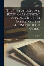 The First and Second Books of Xenophon's Anabasis. The First Interlined, the Second With the Greek I