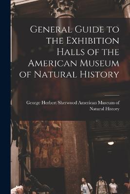 General Guide to the Exhibition Halls of the American Museum of Natural History - George Her Museum of Natural History - cover