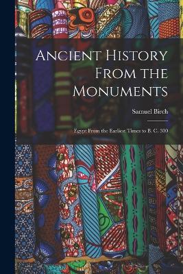 Ancient History From the Monuments: Egypt From the Earliest Times to B. C. 300 - Birch Samuel - cover