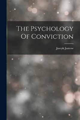 The Psychology Of Conviction - Jastrow Joseph - cover