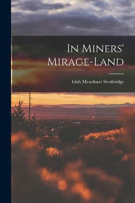 In Miners' Mirage-Land - Idah Meacham Strobridge - cover