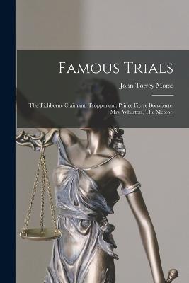 Famous Trials: The Tichborne Claimant, Troppmann, Prince Pierre Bonaparte, Mrs. Wharton, The Meteor, - John Torrey Morse - cover