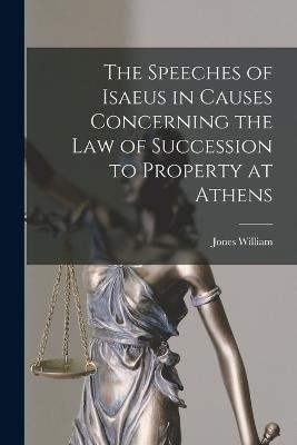 The Speeches of Isaeus in Causes Concerning the Law of Succession to Property at Athens - Jones William - cover