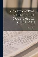 A Systematical Digest of the Doctrines of Confucius - Ernst Faber - cover