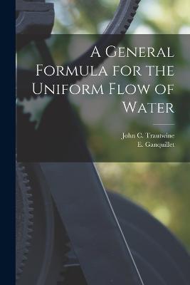 A General Formula for the Uniform Flow of Water - John C Trautwine,E Ganquillet - cover