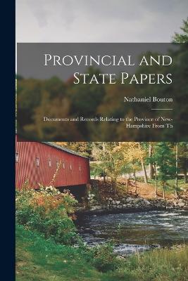 Provincial and State Papers: Documents and Records Relating to the Province of New-Hampshire From Th - Nathaniel Bouton - cover