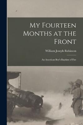 My Fourteen Months at the Front; An American Boy's Baptism of Fire - William Joseph Robinson - cover