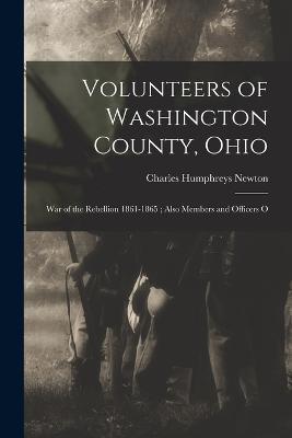 Volunteers of Washington County, Ohio: War of the Rebellion 1861-1865; Also Members and Officers O - Charles Humphreys Newton - cover