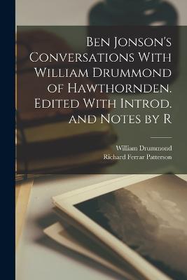 Ben Jonson's Conversations With William Drummond of Hawthornden. Edited With Introd. and Notes by R - William Drummond,Richard Ferrar Patterson - cover
