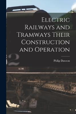 Electric Railways and Tramways Their Construction and Operation - Philip Dawson - cover