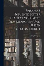 Spinoza'S Neuentdeckter Tractat Von Gott, Dem Menschen Und Dessen Gluckseligkeit