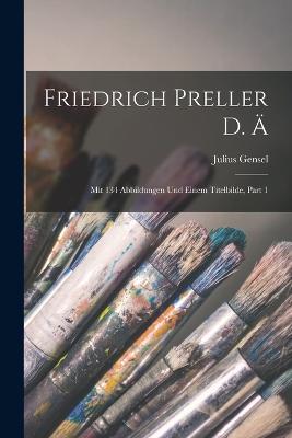 Friedrich Preller D. Ä: Mit 134 Abbildungen Und Einem Titelbilde, Part 1 - Julius Gensel - cover