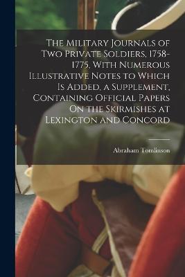 The Military Journals of Two Private Soldiers, 1758-1775, With Numerous Illustrative Notes to Which Is Added, a Supplement, Containing Official Papers On the Skirmishes at Lexington and Concord - Abraham Tomlinson - cover