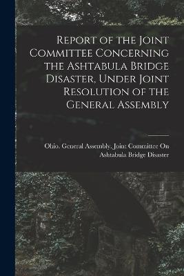 Report of the Joint Committee Concerning the Ashtabula Bridge Disaster, Under Joint Resolution of the General Assembly - cover