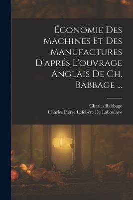 Économie Des Machines Et Des Manufactures D'aprés L'ouvrage Anglais De Ch. Babbage ... - Charles Babbage,Charles Pierre Lefebvre De Laboulaye - cover
