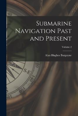 Submarine Navigation Past and Present; Volume 2 - Alan Hughes Burgoyne - cover