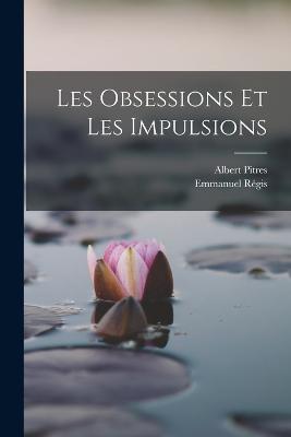 Les Obsessions Et Les Impulsions - Albert Pitres,Emmanuel Regis - cover