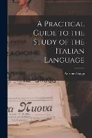 A Practical Guide to the Study of the Italian Language - Antonio Biaggi - cover
