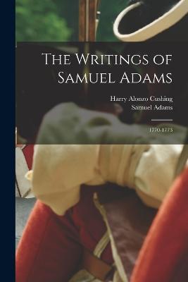 The Writings of Samuel Adams: 1770-1773 - Harry Alonzo Cushing,Samuel Adams - cover