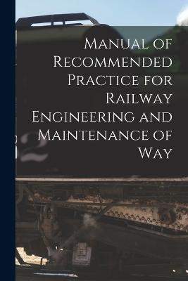 Manual of Recommended Practice for Railway Engineering and Maintenance of Way - Anonymous - cover